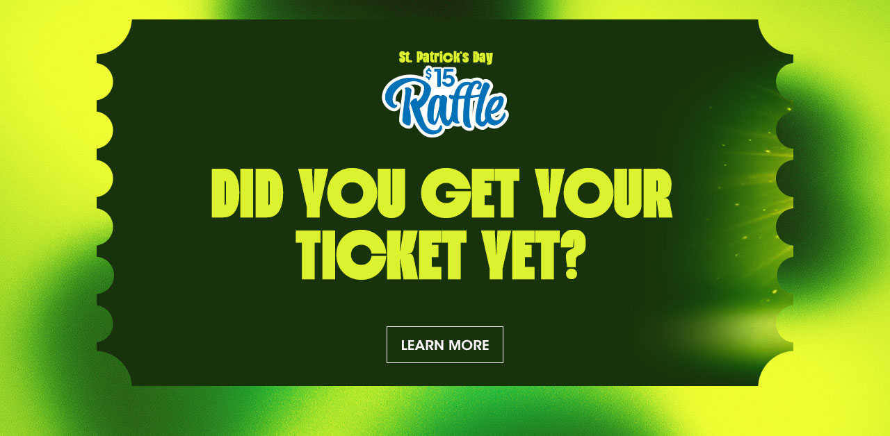 St. Patrick's Day Raffle - Did you get your ticket yet? Jackpot for large screens.